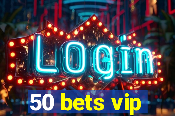 50 bets vip