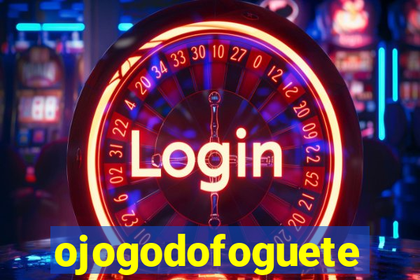 ojogodofoguete