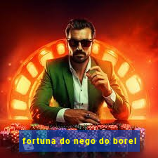 fortuna do nego do borel