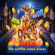 tim netflix como ativar