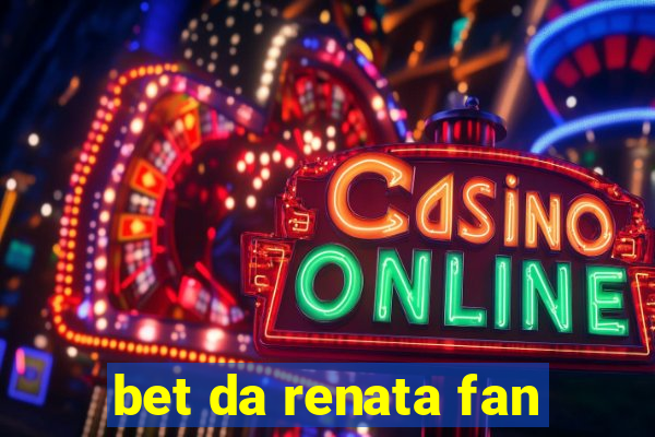 bet da renata fan