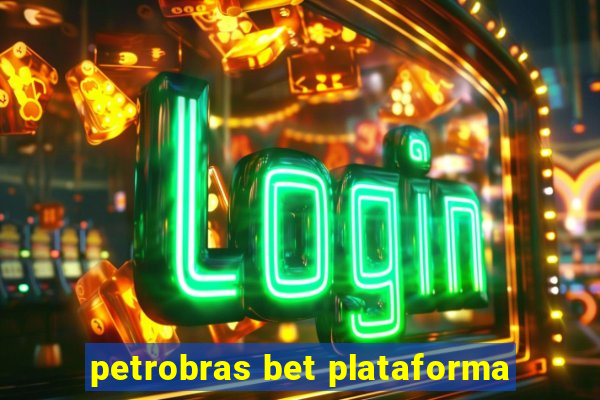 petrobras bet plataforma