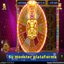 5u monster plataforma