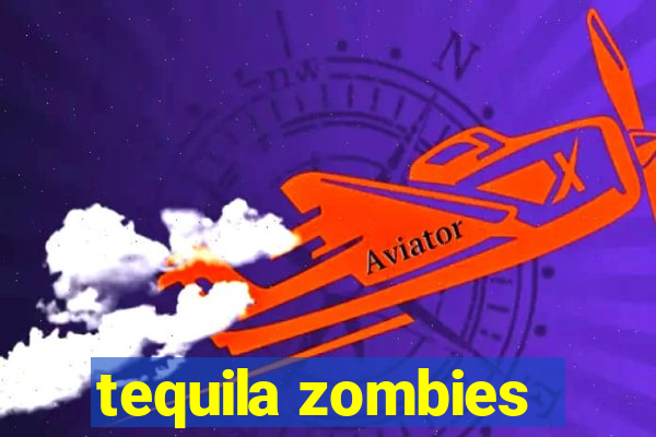 tequila zombies