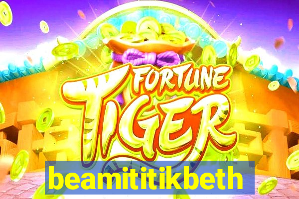 beamititikbeth