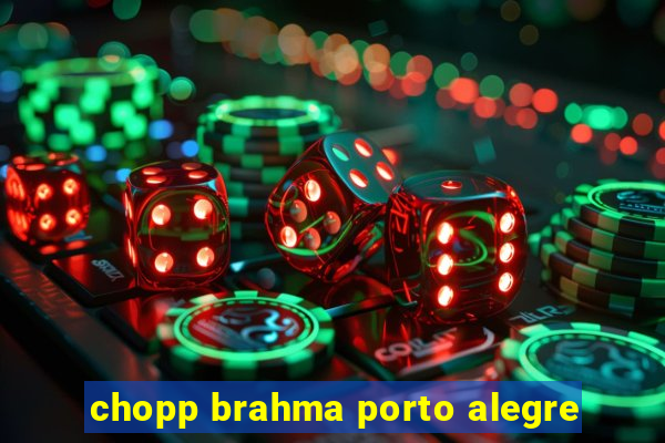 chopp brahma porto alegre