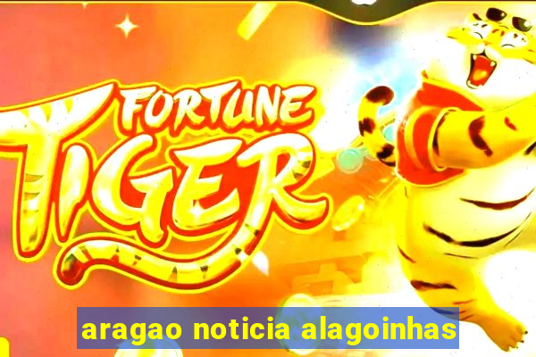 aragao noticia alagoinhas