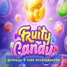 getaway 2 tudo desbloqueado