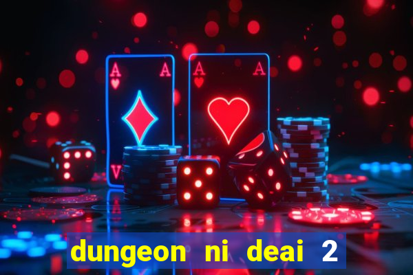 dungeon ni deai 2 temporada dublado data de lan amento