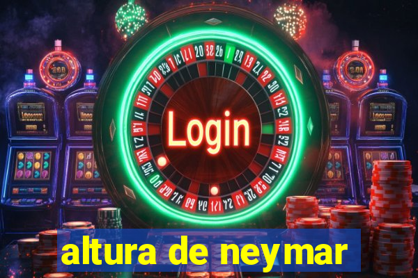 altura de neymar