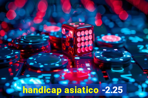 handicap asiatico -2.25