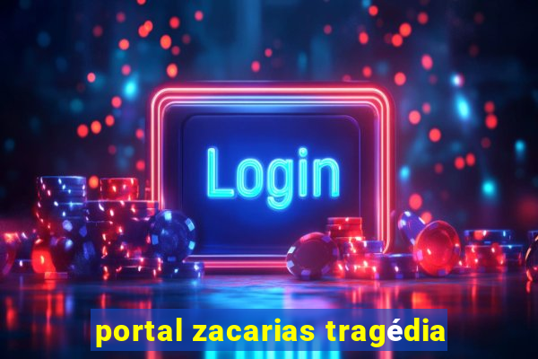 portal zacarias tragédia